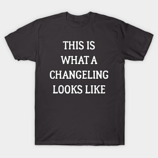 This Is What A Changeling Looks Like T-Shirt